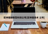 区块链创新型科技公司[区块链技术 公司]