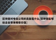 区块链对电信公司的贡献是什么[区块链能够给企业带来哪些价值]