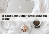 桌面游戏区块链公司找广告主[区块链游戏公司排名]