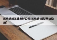 区块链新基建利好公司[区块链 新型基础设施]
