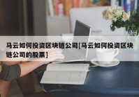 马云如何投资区块链公司[马云如何投资区块链公司的股票]