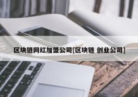 区块链网红加盟公司[区块链 创业公司]