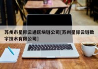 苏州市星际云通区块链公司[苏州星际云链数字技术有限公司]